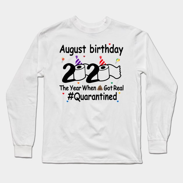 August Birthday 2020 The Year When Shit Got Real Long Sleeve T-Shirt by DragonTees